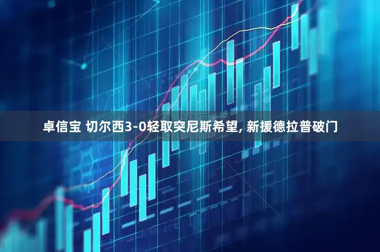 卓信宝 切尔西3-0轻取突尼斯希望, 新援德拉普破门