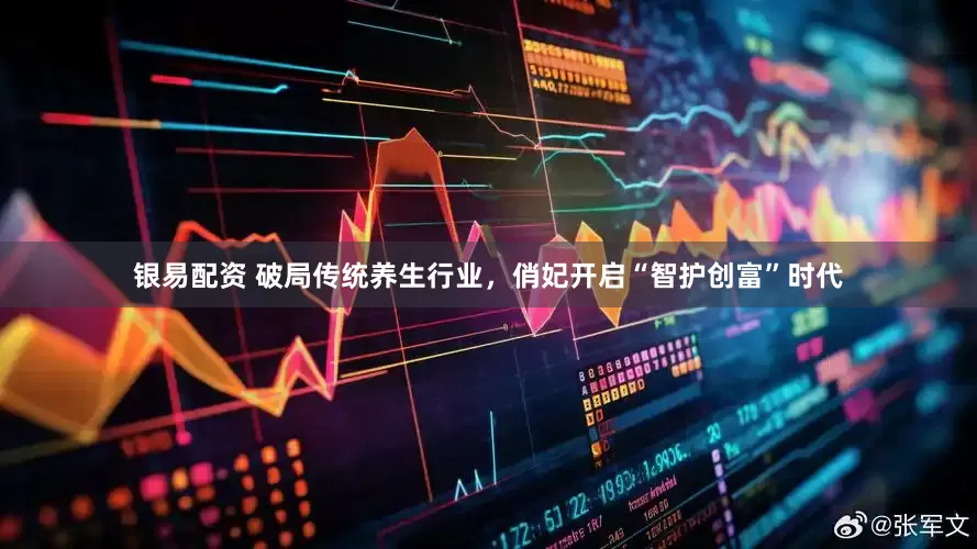 银易配资 破局传统养生行业，俏妃开启“智护创富”时代