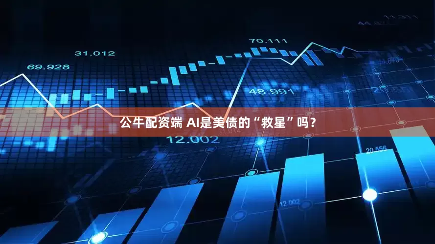 公牛配资端 AI是美债的“救星”吗?