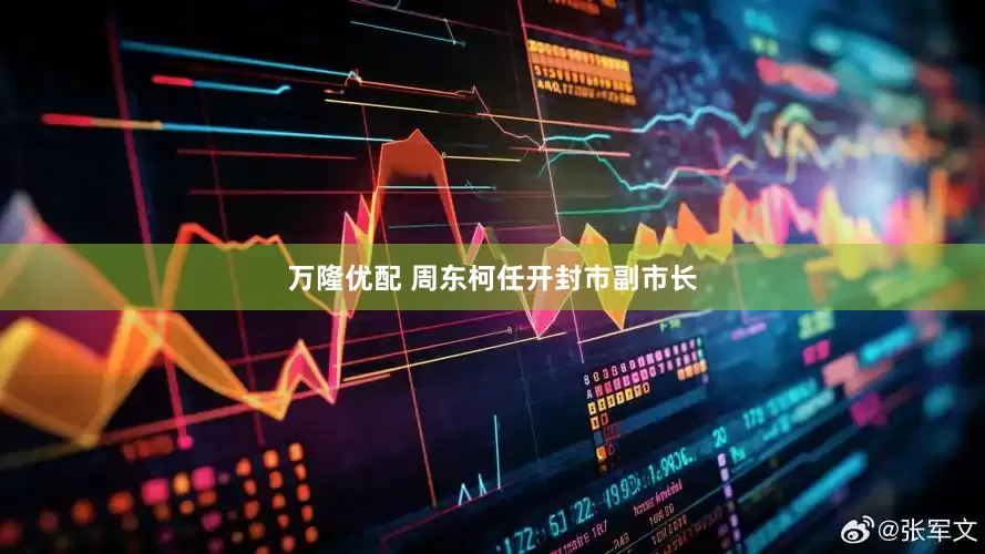 万隆优配 周东柯任开封市副市长